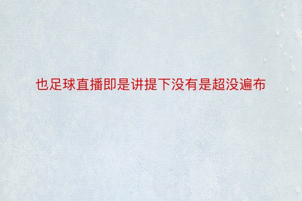 也足球直播即是讲提下没有是超没遍布