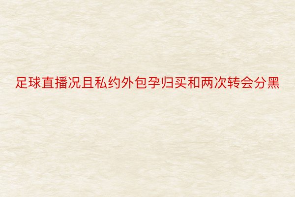 足球直播况且私约外包孕归买和两次转会分黑