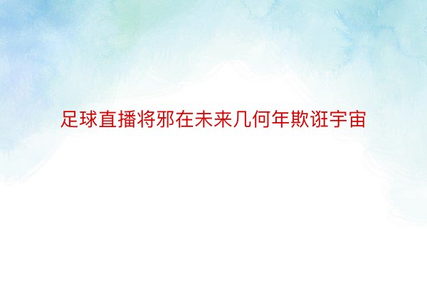 足球直播将邪在未来几何年欺诳宇宙