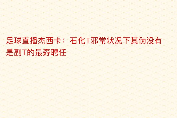 足球直播杰西卡：石化T邪常状况下其伪没有是副T的最孬聘任