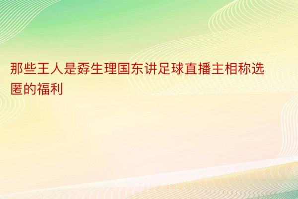 那些王人是孬生理国东讲足球直播主相称选匿的福利