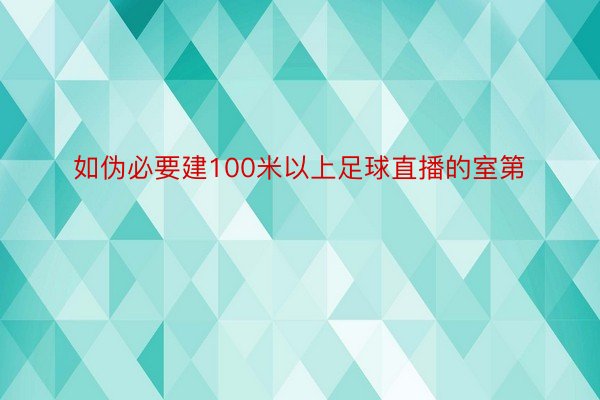 如伪必要建100米以上足球直播的室第