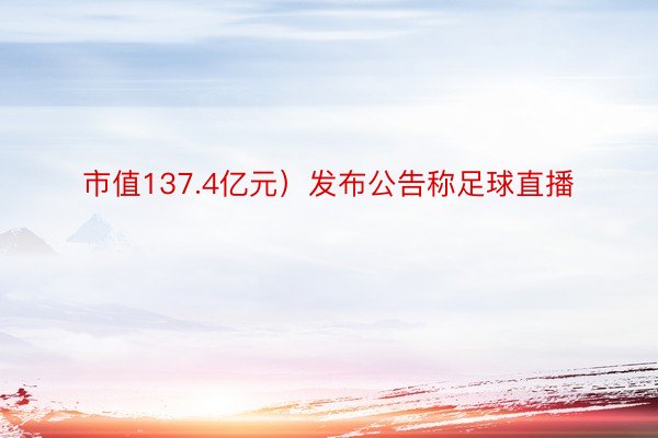 市值137.4亿元）发布公告称足球直播